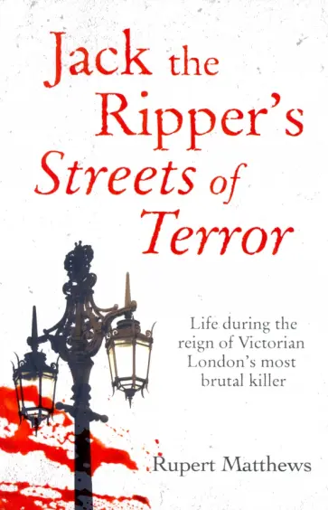 Rupert Matthews - Jack the Ripper's Streets of Terror. Life during the reign of Victorian London's most brutal killer обложка книги