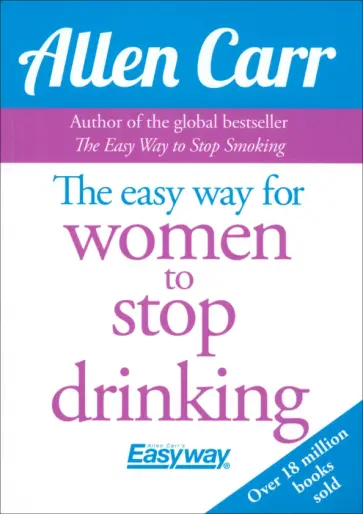 Allen Carr - The Easy Way for Women to Stop Drinking Allen Carr - The Easy Way for Women to Stop Drinking обложка книги