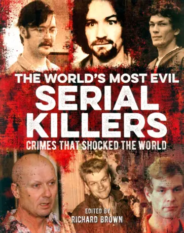 The World's Most Evil Serial Killers. Crimes that Shocked the World The World's Most Evil Serial Killers. Crimes that Shocked the World обложка книги