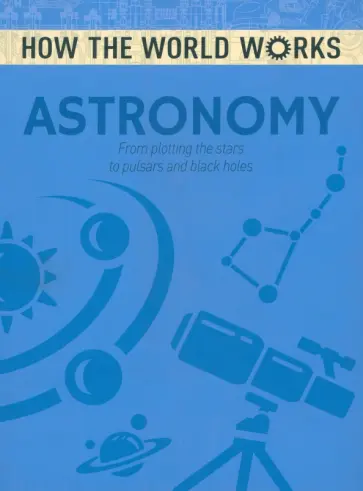 Astronomy. From plotting the stars to pulsars and black holes обложка книги