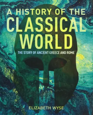 Elizabeth Wyse - A History of the Classical World. The Story of Ancient Greece and Rome обложка книги