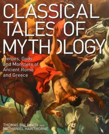 Hawthorne, Bulfinch - Classical Tales of Mythology. Heroes, Gods and Monsters of Ancient Rome and Greece Hawthorne, Bulfinch - Classical Tales of Mythology. Heroes, Gods and Monsters of Ancient Rome and Greece обложка книги