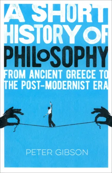 Peter Gibson - A Short History of Philosophy. From Ancient Greece to the Post-Modernist Era обложка книги