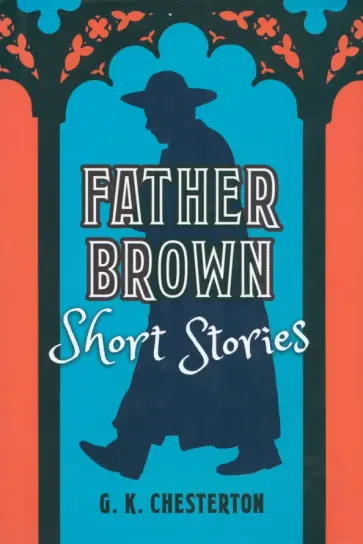Gilbert Chesterton - Father Brown Short Stories Gilbert Chesterton - Father Brown Short Stories обложка книги