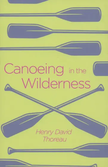 Henry Thoreau - Canoeing in the Wilderness Henry Thoreau - Canoeing in the Wilderness обложка книги