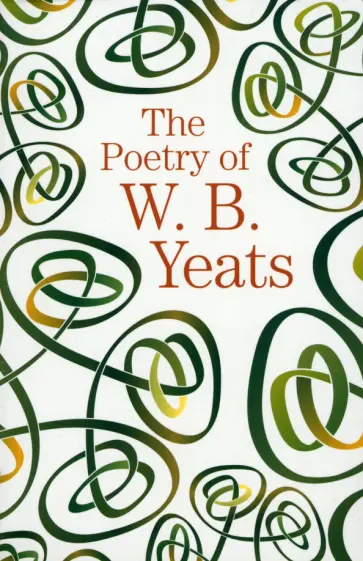 William Yeats - The Poetry of W. B. Yeats William Yeats - The Poetry of W. B. Yeats обложка книги