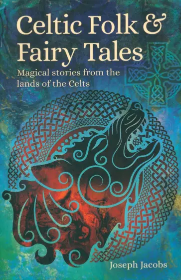Joseph Jacobs - Celtic Folk & Fairy Tales. Magical Stories from the Lands of the Celts Joseph Jacobs - Celtic Folk & Fairy Tales. Magical Stories from the Lands of the Celts обложка книги