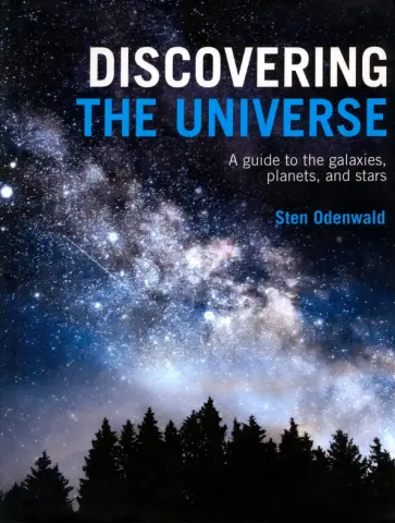 Sten Odenwald - Discovering The Universe. A Guide to the Galaxies, Planets and Stars обложка книги