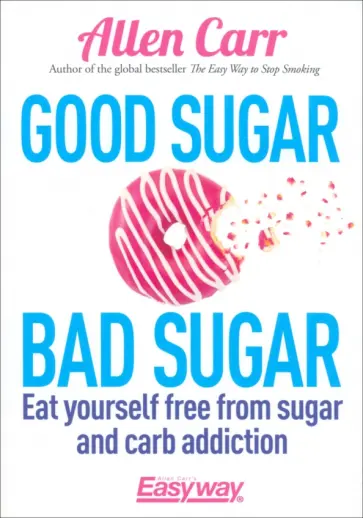 Carr, Dicey - Good Sugar Bad Sugar. Eat yourself free from sugar and carb addiction Carr, Dicey - Good Sugar Bad Sugar. Eat yourself free from sugar and carb addiction обложка книги