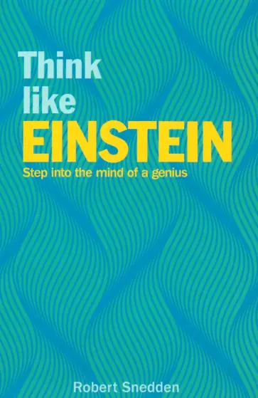 Robert Snedden - Think Like Einstein. Step into the Mind of a Genius Robert Snedden - Think Like Einstein. Step into the Mind of a Genius обложка книги