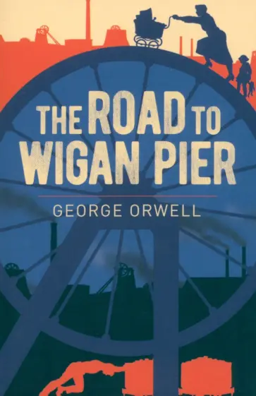 George Orwell - The Road to Wigan Pier George Orwell - The Road to Wigan Pier обложка книги