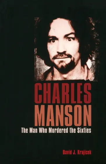 David Krajicek - Charles Manson. The Man Who Murdered the Sixties обложка книги