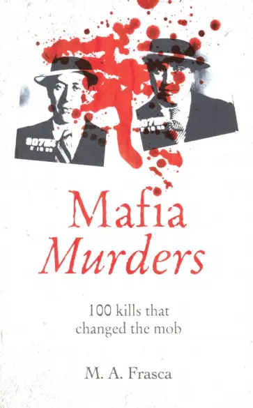 M. Frasca - Mafia Murders. 100 Kills that Changed the Mob обложка книги