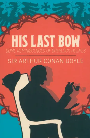 Arthur Doyle - His Last Bow. Some Reminiscences of Sherlock Holmes Arthur Doyle - His Last Bow. Some Reminiscences of Sherlock Holmes обложка книги