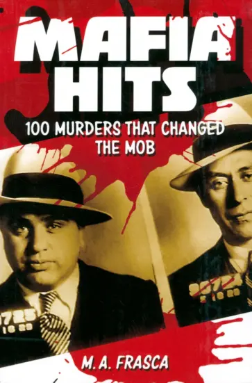 M. Frasca - Mafia Hits. 100 Murders that changed the Mob M. Frasca - Mafia Hits. 100 Murders that changed the Mob обложка книги
