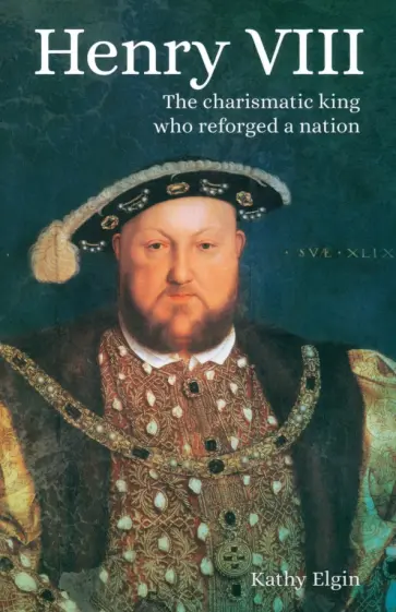 Kathy Elgin - Henry VIII. The Charismatic King who Reforged a Nation Kathy Elgin - Henry VIII. The Charismatic King who Reforged a Nation обложка книги
