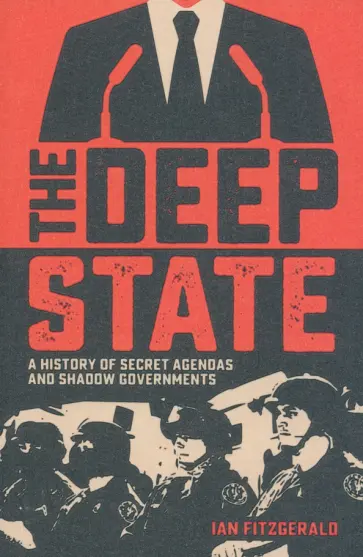 Ian Fitzgerald - The Deep State. A History of Secret Agendas and Shadow Governments обложка книги