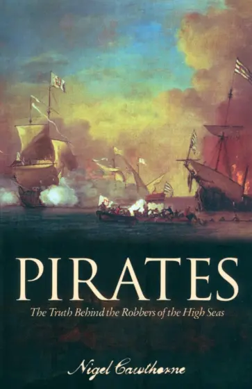 Nigel Cawthorne - Pirates. The Truth Behind the Robbers of the High Seas обложка книги