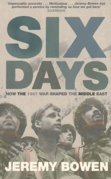 Jeremy Bowen - Six Days. How the 1967 War Shaped the Middle East Jeremy Bowen - Six Days. How the 1967 War Shaped the Middle East обложка книги