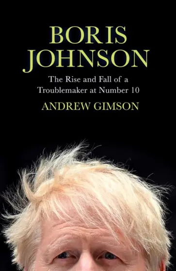 Andrew Gimson - Boris Johnson. The Rise and Fall of a Troublemaker at Number 10 Andrew Gimson - Boris Johnson. The Rise and Fall of a Troublemaker at Number 10 обложка книги