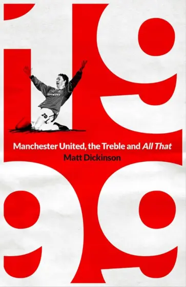 Matt Dickinson - 1999. Manchester United, the Treble and All That обложка книги