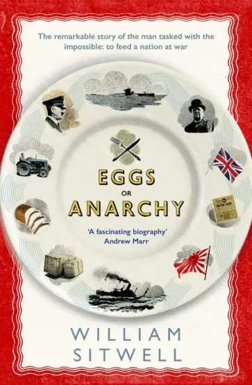 William Sitwell - Eggs or Anarchy. The remarkable story of the man tasked with the impossible: to feed a nation at war William Sitwell - Eggs or Anarchy. The remarkable story of the man tasked with the impossible: to feed a nation at war обложка книги
