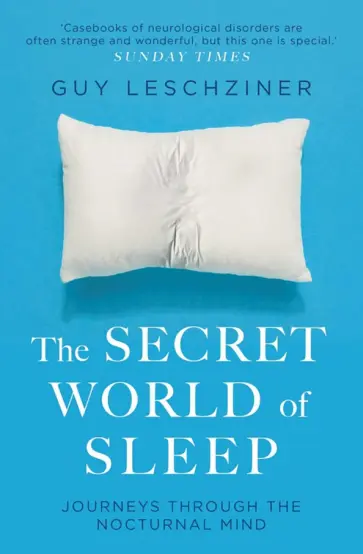 Guy Leschziner - The Secret World of Sleep. Journeys Through the Nocturnal Mind Guy Leschziner - The Secret World of Sleep. Journeys Through the Nocturnal Mind обложка книги