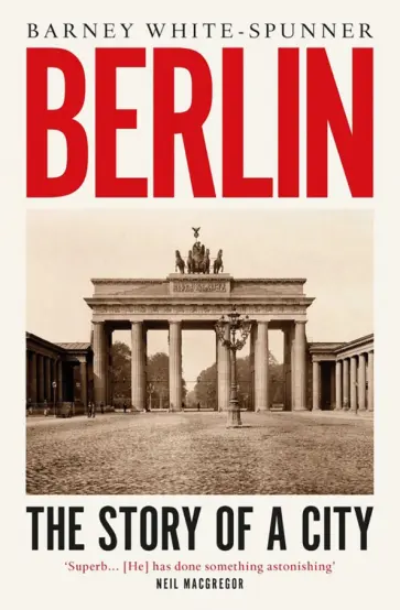 Barney White-Spunner - Berlin. The Story of a City Barney White-Spunner - Berlin. The Story of a City обложка книги