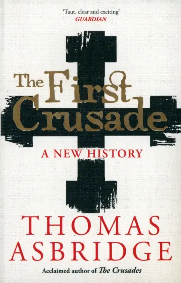 Thomas Asbridge - The First Crusade. A New History Thomas Asbridge - The First Crusade. A New History обложка книги