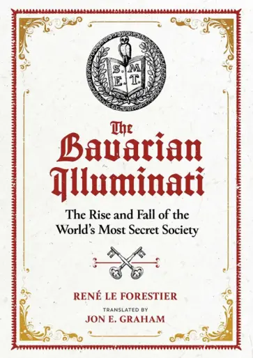Forestier Le - The Bavarian Illuminati. The Rise and Fall of the World's Most Secret Society обложка книги