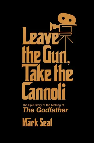 Mark Seal - Leave the Gun, Take the Cannoli. The Epic Story of the Making of The Godfather Mark Seal - Leave the Gun, Take the Cannoli. The Epic Story of the Making of The Godfather обложка книги