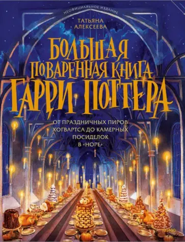 Татьяна Алексеева - Большая поваренная книга Гарри Поттера. От праздничных пиров Хогвартса до камерных посиделок в Норе Татьяна Алексеева - Большая поваренная книга Гарри Поттера. От праздничных пиров Хогвартса до камерных посиделок в Норе обложка книги