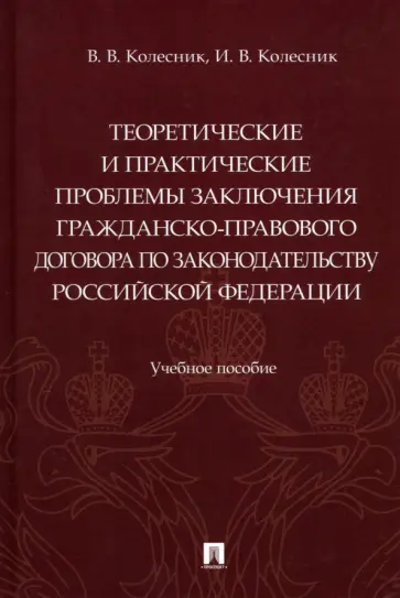 Колесник, Колесник - Теоретические и практические проблемы заключения гражданско-правового договора по законодательству обложка книги