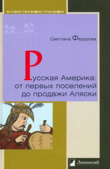Светлана Федорова - Русская Америка. От первых поселений до продажи Аляски. Конец XVIII века - 1867 год Светлана Федорова - Русская Америка. От первых поселений до продажи Аляски. Конец XVIII века - 1867 год обложка книги