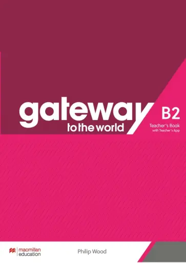 Philip Wood - Gateway to the World. B2. Teacher's Book with Teacher's App Philip Wood - Gateway to the World. B2. Teacher's Book with Teacher's App обложка книги