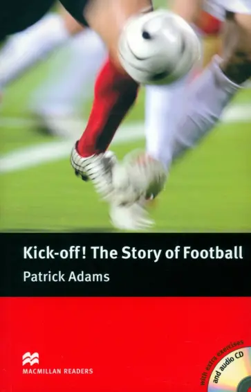 Patrick Adams - Kick off! The Story of Football + CD Patrick Adams - Kick off! The Story of Football + CD обложка книги