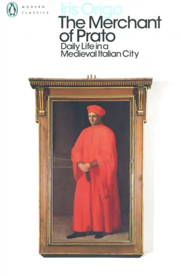 Iris Origo - The Merchant of Prato. Daily Life in a Medieval Italian City Iris Origo - The Merchant of Prato. Daily Life in a Medieval Italian City обложка книги