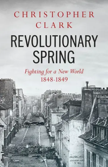 Christopher Clark - Revolutionary Spring. Fighting for a New World 1848-1849 Christopher Clark - Revolutionary Spring. Fighting for a New World 1848-1849 обложка книги