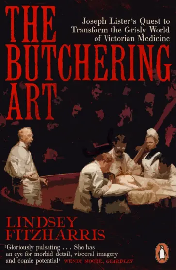 Lindsey Fitzharris - The Butchering Art. Joseph Lister's Quest to Transform the Grisly World of Victorian Medicine обложка книги