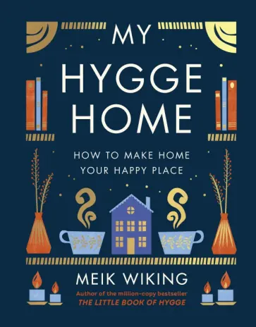 Meik Wiking - My Hygge Home. How to Make Home Your Happy Place Meik Wiking - My Hygge Home. How to Make Home Your Happy Place обложка книги