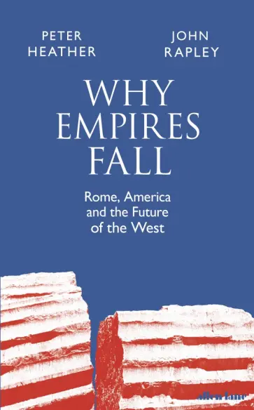 Heather, Rapley - Why Empires Fall. Rome, America and the Future of the West обложка книги