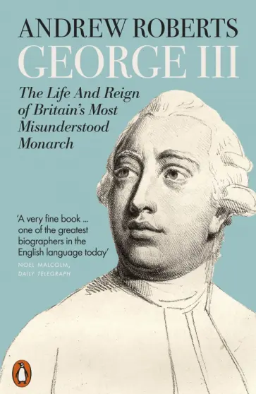 Andrew Roberts - George III. The Life and Reign of Britain's Most Misunderstood Monarch обложка книги