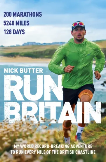 Nick Butter - Run Britain. My World Record-Breaking Adventure to Run Every Mile of the British Coastline Nick Butter - Run Britain. My World Record-Breaking Adventure to Run Every Mile of the British Coastline обложка книги