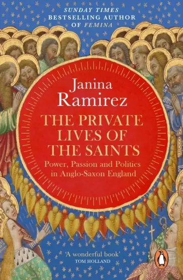 Janina Ramirez - The Private Lives of the Saints. Power, Passion and Politics in Anglo-Saxon England Janina Ramirez - The Private Lives of the Saints. Power, Passion and Politics in Anglo-Saxon England обложка книги