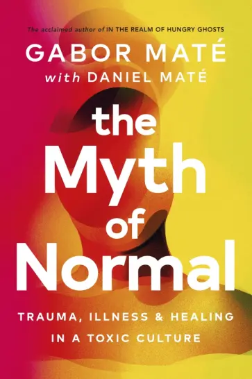 Mate, Mate - The Myth of Normal. Trauma, Illness & Healing in a Toxic Culture Mate, Mate - The Myth of Normal. Trauma, Illness & Healing in a Toxic Culture обложка книги
