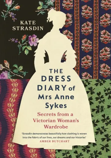 Kate Strasdin - The Dress Diary of Mrs Anne Sykes. Secrets from a Victorian Woman’s Wardrobe обложка книги