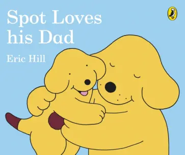 Eric Hill - Spot Loves His Dad Eric Hill - Spot Loves His Dad обложка книги