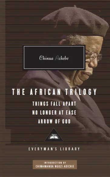 Chinua Achebe - The African Trilogy. Things Fall Apart. No Longer at Ease. Arrow of God Chinua Achebe - The African Trilogy. Things Fall Apart. No Longer at Ease. Arrow of God обложка книги