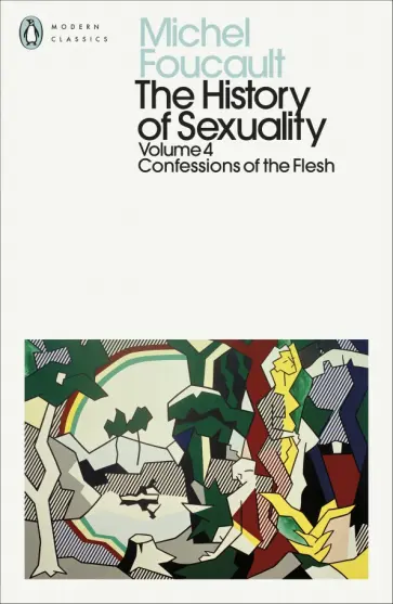 Michel Foucault - The History of Sexuality. Volume 4. Confessions of the Flesh Michel Foucault - The History of Sexuality. Volume 4. Confessions of the Flesh обложка книги