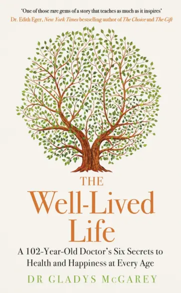 Gladys McGarey - The Well-Lived Life. A 102-Year-Old Doctor's Six Secrets to Health and Happiness at Every Age Gladys McGarey - The Well-Lived Life. A 102-Year-Old Doctor's Six Secrets to Health and Happiness at Every Age обложка книги